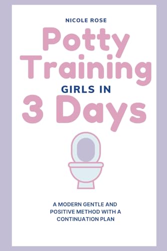 Potty Training Girls in 3 Days: A Modern Gentle and Positive Method with A Continuation Plan (Parenting Resources)