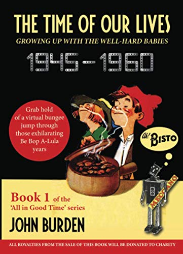 The Time of Our Lives: Growing up with the well-hard babies 1945 - 1960 (All in Good Time)