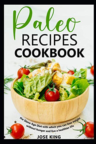 Paleo Recipes Cookbook: the Stone Age Diet with which you can lose weight without hunger and live a healthier life