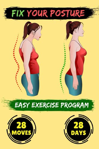 Fix Your Posture Easy Exercise Program: Say Goodbye For Back And Neck Pain, Say Goodbye For Your Crooked Look - A Simple Plan To Correct Your Back Posture - Easy Bodyweight Exercises.