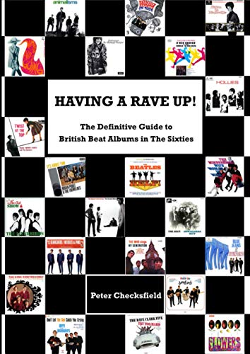 HAVING A RAVE UP!: The Definitive Guide to British Beat Albums in The Sixties (British Beat Music in the Sixties!)
