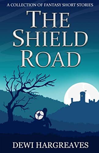The Shield Road: A Collection of Fantasy Short Stories