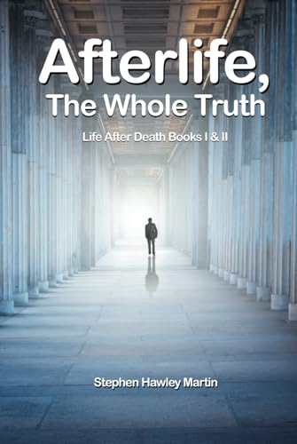 Afterlife, the Whole Truth : Life after Death Books I and II