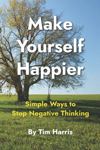 Make Yourself Happier: Simple ways to stop negative thinking