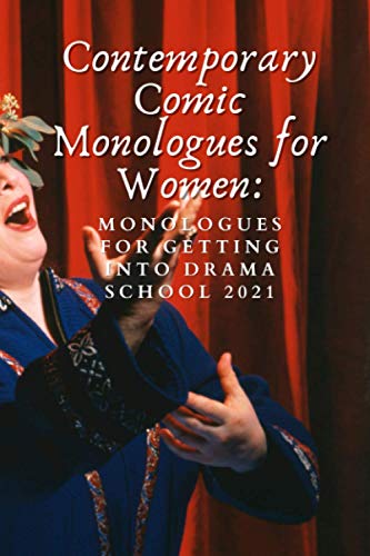 Contemporary Comic Monologues for Women: Monologues for Getting into Drama School 2021