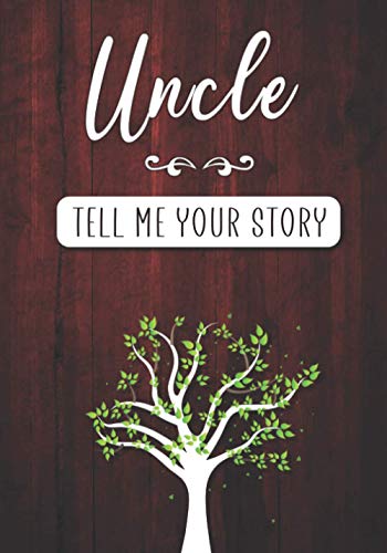 Uncle Tell Me Your Story : A Guided Keepsake Journal for Your Uncle to Share His Life and His Memories