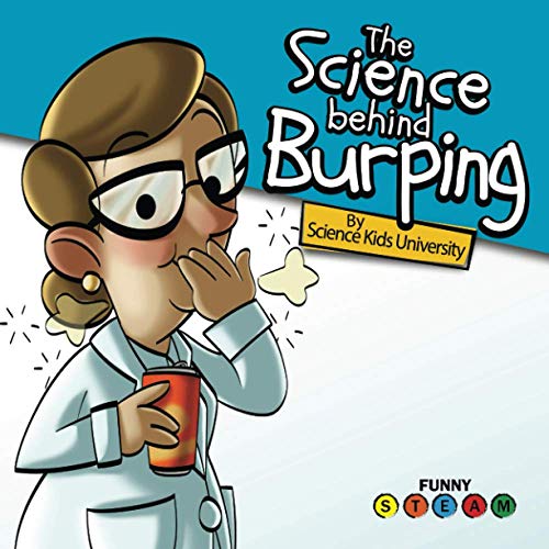 The Science Behind Burping: A Funny Science Book For Kids About Why We Burp (Funny STEAM)