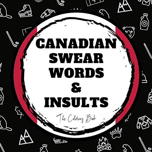 Canadian Swear Words and Insults: the Coloring Book : Funny Swear Word Coloring Book for Adults