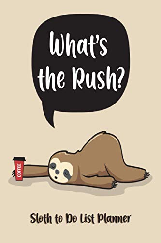 What's the Rush Sloth to Do List Planner: Funny Sloth To Do List Notepad Lazy Sloth Day Planner Gifts for Forgetful People Who Loves Sloths