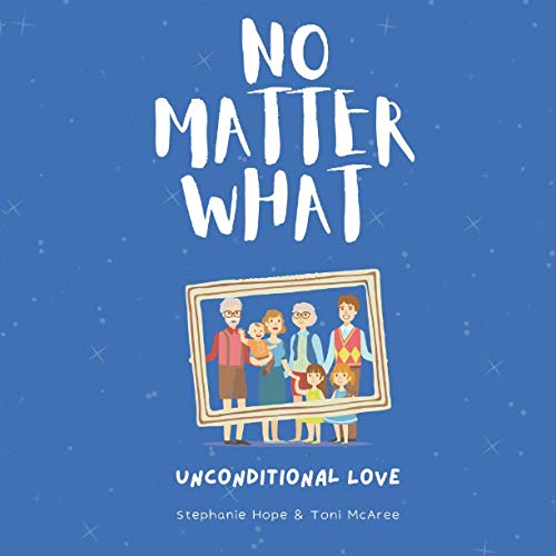 No Matter What: A rhyming uplifting book on unconditional love.