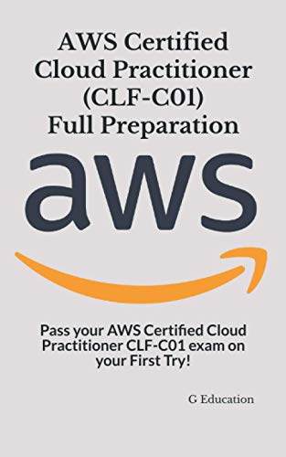 AWS Certified Cloud Practitioner (CLF-C01) - Full Preparation: Pass your AWS Certified Cloud Practitioner CLF-C01 exam on your First Try!