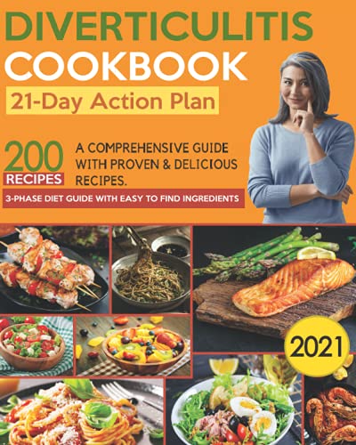 Diverticulitis Cookbook 2021 : A Comprehensive 3-Phase Diet Guide with 200 Proven and Delicious Diverticulitis Diet Recipes to Feel Great and Improve Gut Health. Easy to Find Ingredients and 21-Day Action Plan
