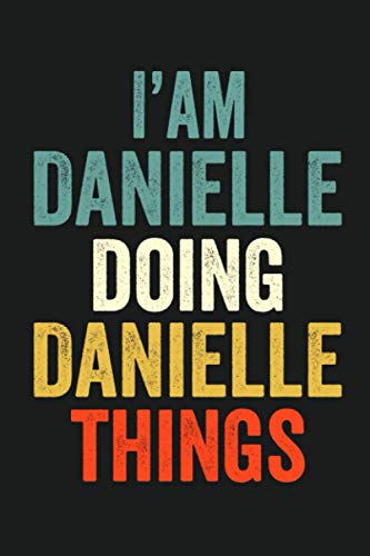 I'am Danielle Doing Danielle Things: Lined Notebook / Journal Gift, 120 Pages, 6 x 9 in, Personalized Journal Gift for Danielle, Gift Idea for Danielle, Cute, College Ruled