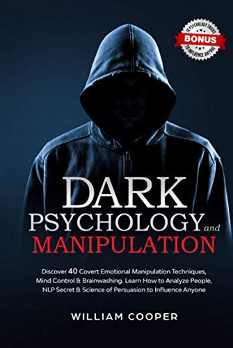 Dark Psychology and Manipulation : Discover 40 Covert Emotional Manipulation Techniques, Mind Control and Brainwashing. Learn How to Analyze People, NLP Secret and Science of Persuasion to Influence Anyone