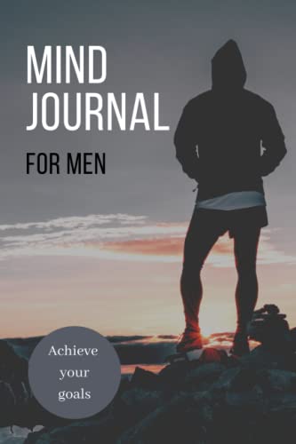 Mind Journal for Men: Powerful performance planner organiser helping you to focus on wellbeing, motivation and work goals. This undated reflection diary will untangle your mind and boost your mood.