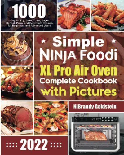 Simple Ninja Foodi XL Pro Air Oven Complete Cookbook with Pictures: 1000-Day Air Fry, Bake, Toast, Bagel, Reheat, Pizza, and Dehydrate Recipes for Beginners and Advanced Users