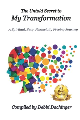 The Untold Secret to My Transformation: A Spiritual, Sexy, Financially Freeing Journey