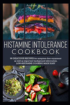 Histamine Intolerance Cookbook: with 99 delicious recipes for symptom-free enjoyment as well as important background information. Low-histamine cooking made easy