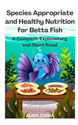 Species Appropriate and Healthy Nutrition for Betta Fish - a Compact, Explanatory and Short Read