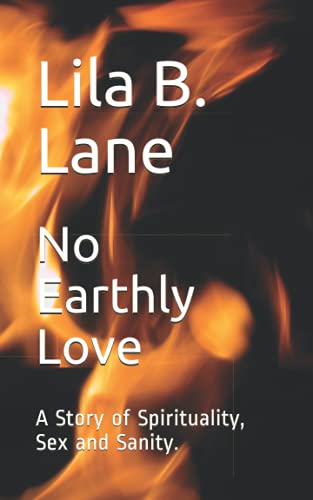 No Earthly Love: A story of Spirituality, Sex and Sanity