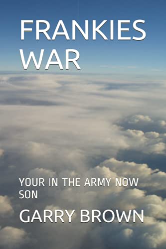 FRANKIES WAR: YOUR IN THE ARMY NOW SON