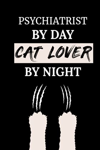 Psychiatrist by Day Cat Lover by Night: Funny Cat Lovers Christmas Or Birthday Gift Idea for Psychiatrist Lined Notebook/journal/diary Gift,110 Blank Pages,6×9 Inches,matte Finish Cover