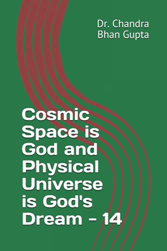 Cosmic Space is God and Physical Universe is God's Dream - 14 (Cosmic Space Series)
