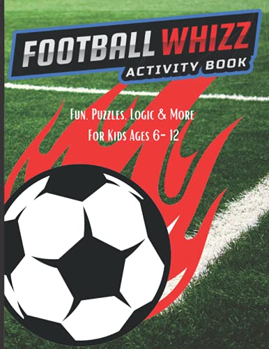 Football Whizz Activity Book - For Kids Ages 6-12: Word Searches, Mazes, Connect The Dots, Sudoku's, Logic And Creativity Challenges.