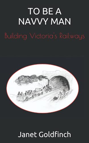 TO BE A NAVVY MAN: Building Victoria's Railways