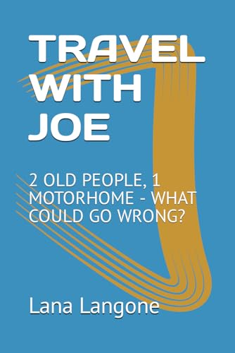 TRAVEL WITH JOE: 2 OLD PEOPLE, 1 MOTORHOME - WHAT COULD GO WRONG?