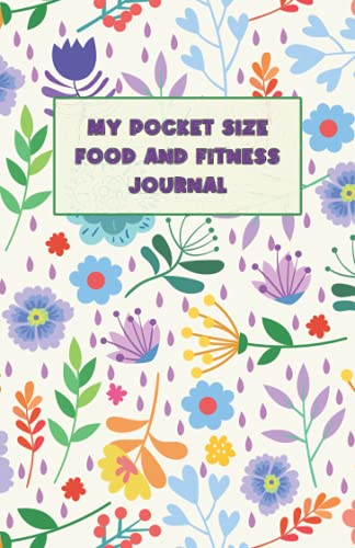 My Pocket Size Food and Fitness Journal: 4 Month Daily Diet Diary and Fitness Planner to Track Your Eating, Calorie Counting Intake and Achieve Your ... Progress 5.06 x 7.81 in (12.85 x 19.84 cm)