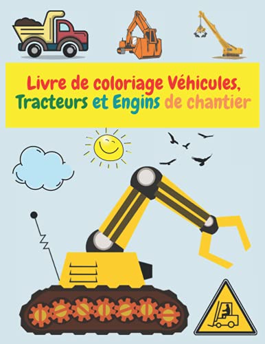 Livre de coloriage Véhicules, Tracteurs et Engins de chantier (Pour enfants à partir de 3 ans: ): Cahier de coloriage des engins de construction, camions géants, pelleteuses … (pour garçons et filles)
