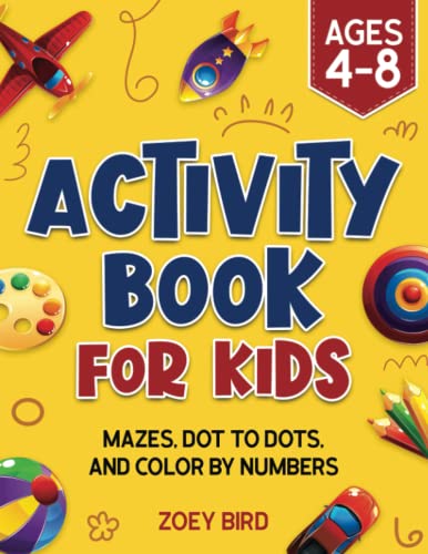 Activity Book for Kids : Mazes, Dot to Dots, and Color by Numbers for Ages 4 - 8