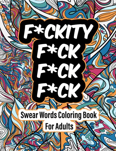 Fuckity Fuck Fuck Fuck : A Swear Word Coloring Book for Adults Sweary AF - Volume 2