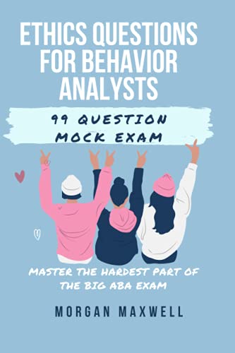 Ethics Questions for Behavior Analysts: 99 Question Mock Exam