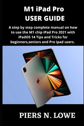 M1 iPad Pro USER GUIDE: A step by step complete manual on how to use the M1 chip iPad Pro 2021 with iPadOS 14 Tips and Tricks for beginners,seniors and Pro ipad users.