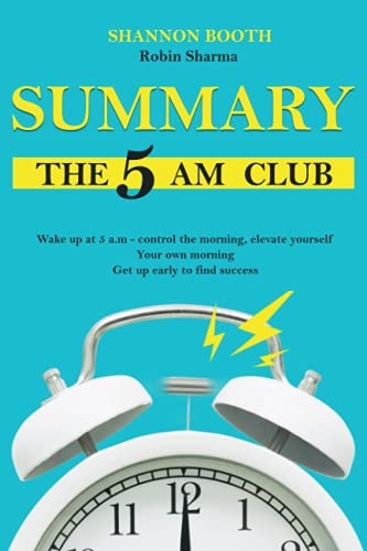 Summary the 5am Club : Wake up at 5 A. m - Control the Morning, Elevate Yourself Your Own Morning Get up Early to Find Success