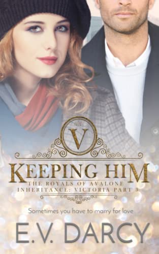 Keeping Him: The Royals of Avalone - Inheritance: Victoria Part 3