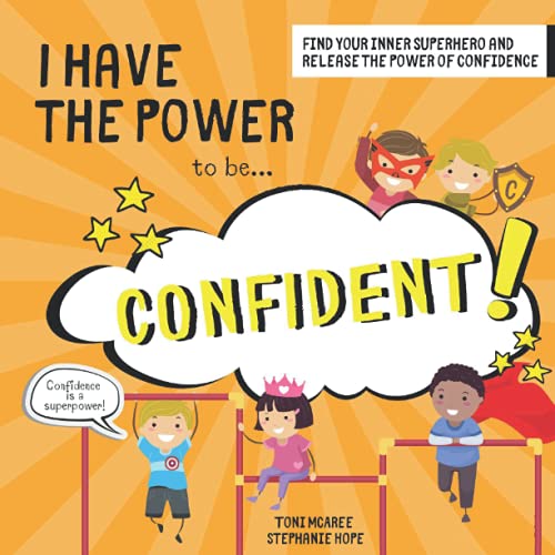 I HAVE THE POWER... TO BE CONFIDENT: Fun, superhero guide to increasing confidence, self-esteem and happiness!
