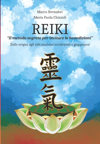 REIKI il Metodo Segreto per Invitare le Benedizioni : Dalle Origini Agli Stili Moderni Occidentali e Giapponesi