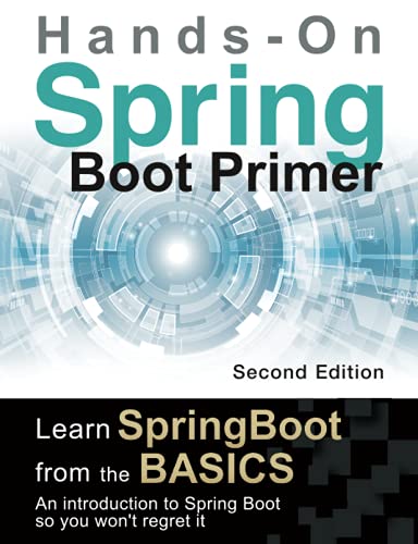 Spring Boot Primer (Second Edition): [Hands-On] Learn spring boot from the basics. An introduction to Spring Boot so you won't regret it