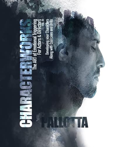 CHARACTERWORKS the Art of Emotional Triggering for Actors (WORK BOOK EDITION) : Written by John Pallotta