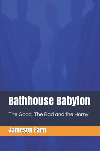 Bathhouse Babylon: The Good, The Bad and the Horny