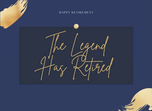 The Legend Has Retired Happy Retirement Guest Book: Retirement Guestbook, Leaving Work Signing Book, Retiring Gift For Men, Women, Workers Keepsake Memory Journal