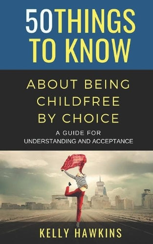 50 Things to Know About Being Childfree by Choice