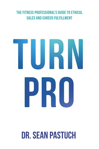 Turn Pro: The Fitness Professional's Guide to Ethical Sales and Career Fulfillment