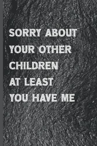 Fathers Day Gift: Funny Personalized Notebook for Dads, Sorry About Your Other Children At Least You Have Me: Fathers day gifts from daughter notebook