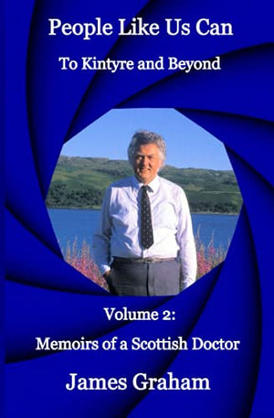 People Like Us Can: To Kintyre and Beyond - Vol. 2: Memoirs of a Scottish Doctor