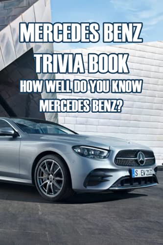 Mercedes Benz Trivia Book: How Well Do You Know Mercedes Benz?: Everything You Should Know about Mercedes Benz