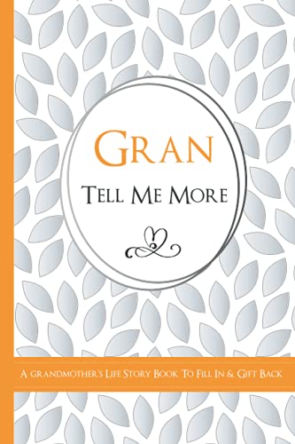 Gran Tell Me More - A Grandmother's Life Story Book To Fill In & Gift Back: What's Your Story? Sentimental Guided Journal Memory Book with Over 100 Questions & Prompts